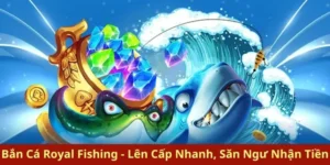 Hướng Dẫn Chơi Bắn Cá Royal Fishing Tại 78WIN Thắng Lớn